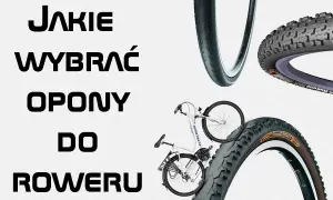 Jak wybrać idealną oponę do roweru? Poradnik dla każdego typu jazdy